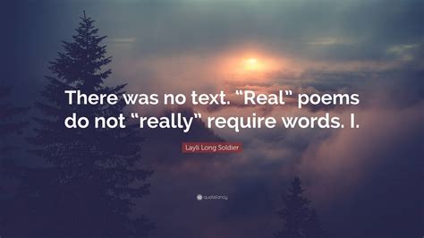 Layli Long Soldier Quote: "There was no text. "Real" poems do not ...