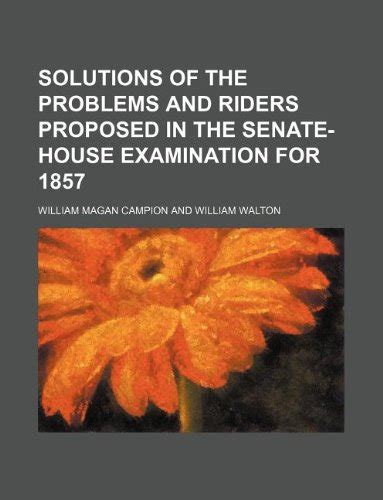 Solutions of the Problems and Riders Proposed in the Senate-House ...