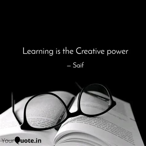 Learning is the Creative ... | Quotes & Writings by Saif Shaikh | YourQuote