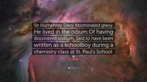 E. C. Bentley Quote: “Sir Humphrey Davy Abominated gravy. He lived in the odium Of having ...