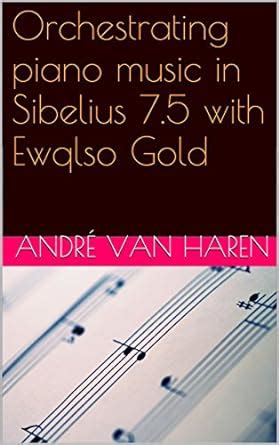 Orchestrating piano music in Sibelius 7.5 with EWQLSO Gold: Including ...