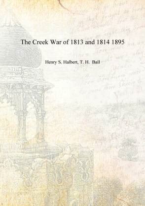 The Creek War of 1813 and 1814 1895: Buy The Creek War of 1813 and 1814 ...