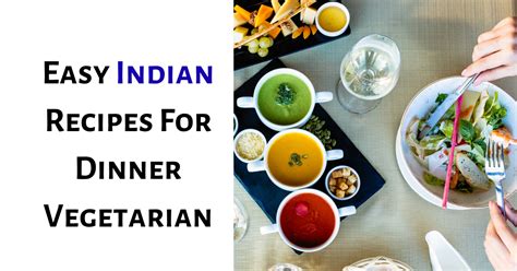 Easy Indian Recipes For Dinner Vegetarian – Quick, Healthy & Flavorful ...