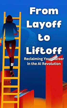 From Layoff to Liftoff: Reclaiming Your Career in the AI Revolution ...