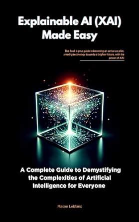 Explainable AI (XAI) Made Easy: A Complete Guide to Demystifying the ...