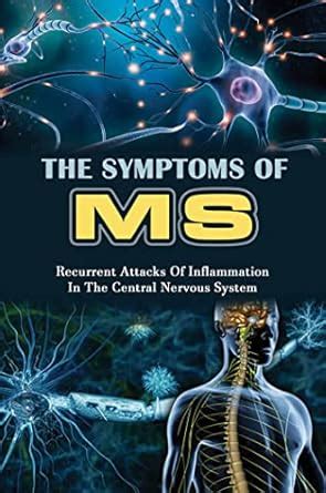 The Symptoms Of Ms: Recurrent Attacks Of Inflammation In The Central ...