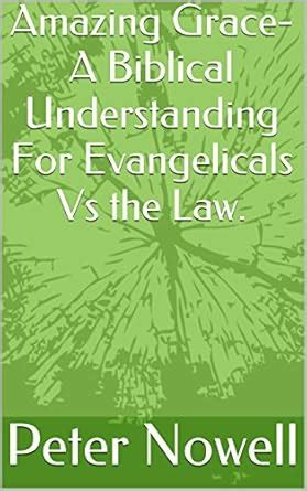 Amazing Grace- A Biblical Understanding For Evangelicals Vs the Law ...