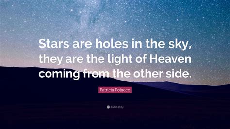 Patricia Polacco Quote: “Stars are holes in the sky, they are the light ...