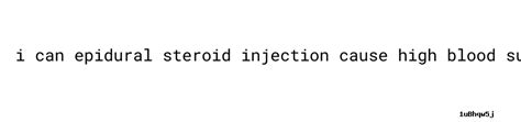 I Can Epidural Steroid Injection Cause High Blood Sugar Low Blood Sugar ...