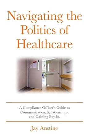 Navigating the Politics of Healthcare: A Compliance Officer's Guide to ...