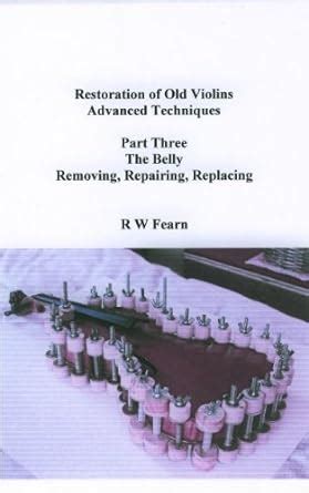 Restoration of Old Violins Advanced Techniques Part Three The Belly ...