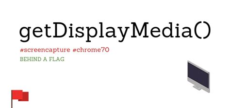Standards Compliant Screen Capture in Chrome 70 With getDisplayMedia ...