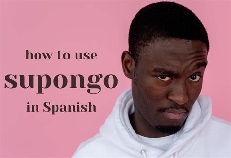 Supongo in Spanish: The nuances of this expression of assumptions
