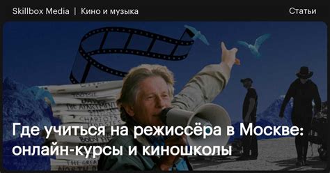 Где учиться на режиссёра в Москве: онлайн-курсы и киношколы / Skillbox ...