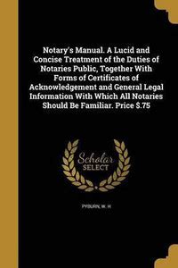 Notary's Manual. A Lucid and Concise Treatment of the Duties of ...
