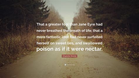 Charlotte Brontë Quote: “That a greater fool than Jane Eyre had never ...