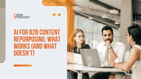 AI for B2B Content Repurposing: What Works (and What Doesn’t)
