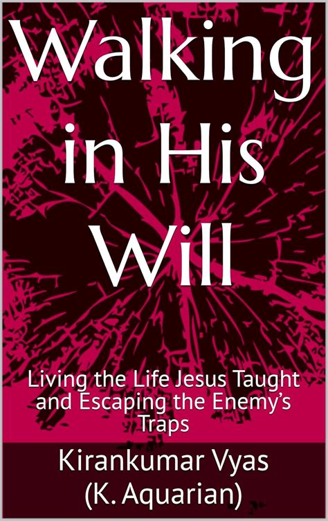 Walking in His Will: Living the Life Jesus Taught and Escaping the ...