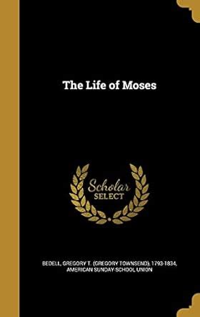 The Life of Moses : Bedell, Gregory T (Gregory Townsend) 1, American ...