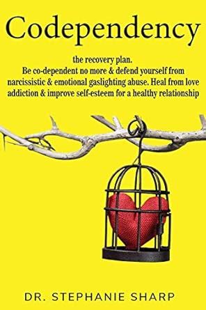 Codependency: the recovery plan. Be co-dependent no more & defend ...