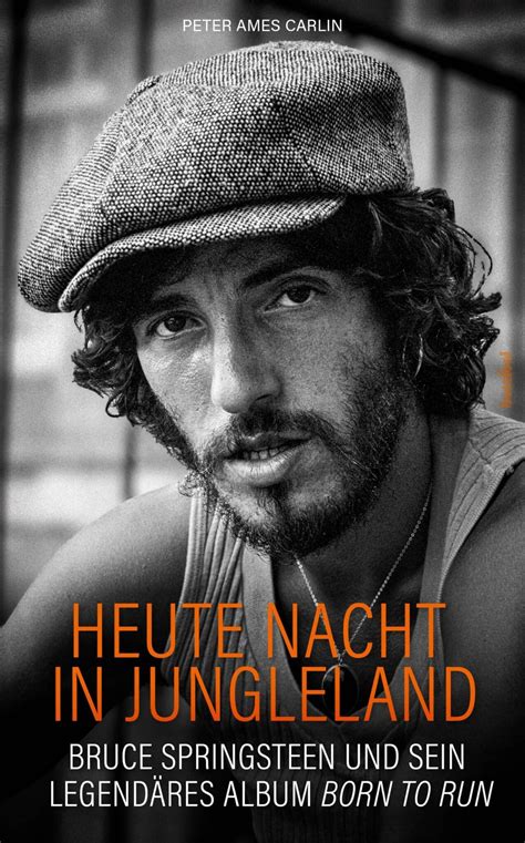 Peter Ames Carlin - Heute Nacht in Jungleland - Bruce Springsteen und ...
