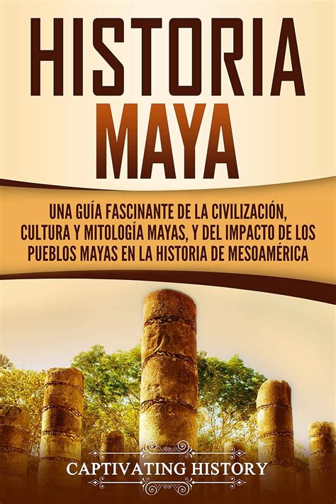Historia Maya: Una guía fascinante de la civilización, cultura y ...