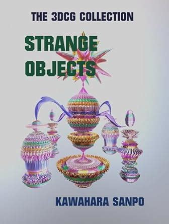 STRANGE OBJECTS(English Edition): Tracing nature with 3DCG eBook ...
