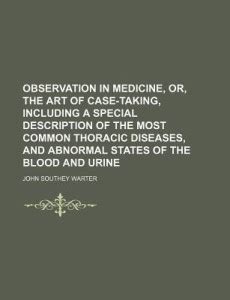 Observation in Medicine, Or, the Art of Case-Taking, Including a ...