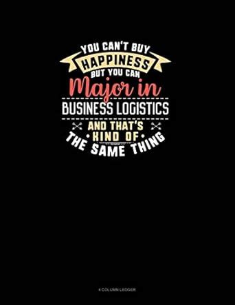 You Can't Buy Happiness But You Can Major In Business Logistics and ...