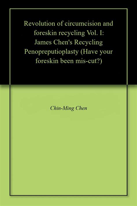 Revolution of circumcision and foreskin recycling Vol. I: James Chen's ...
