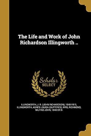 The Life and Work of John Richardson Illingworth .. : Illingworth, J R ...