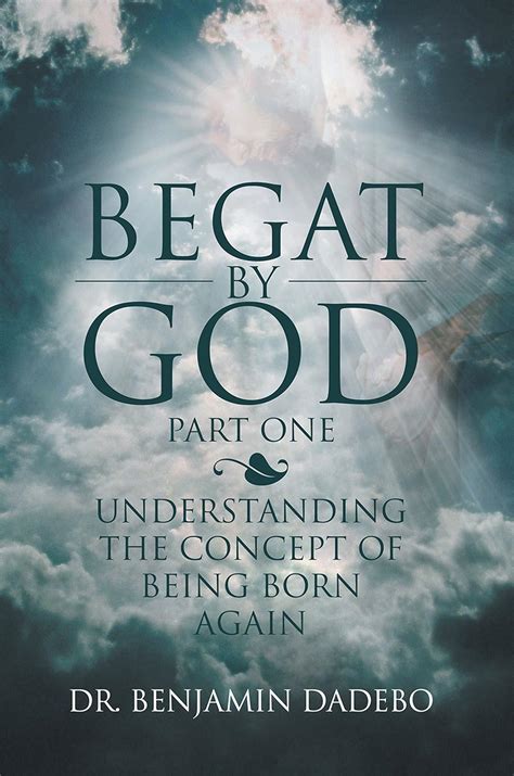 Begat by God: Understanding the Concept of Being Born Again eBook ...