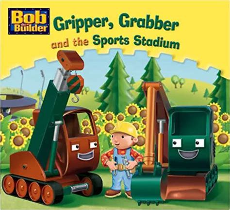 Gripper, Grabber and the Sports Stadium: Bk. 17 (Bob the Builder ...