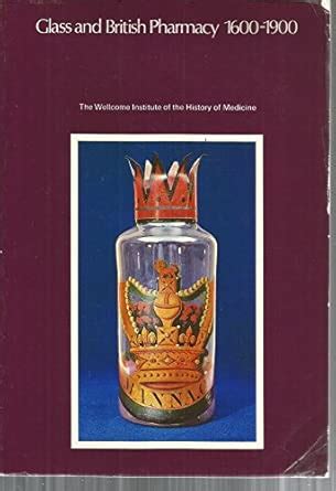 Glass and British Pharmacy, 1600-1900: A Survey and Guide to the ...