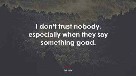 I don’t trust nobody, especially when they say something good. | Eddie ...