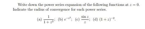 Write down the Power series expansion of the following functions at z=0 ...