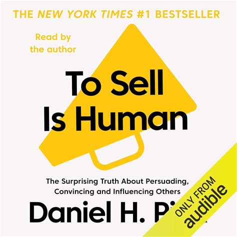 To Sell Is Human: The Surprising Truth about Persuading, Convincing and ...