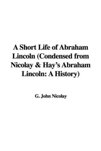 Buy A Short Life of Abraham Lincoln (Condensed from Nicolay & Hay's ...