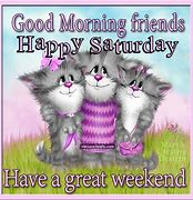 Image result for good morning happy saturday weekend