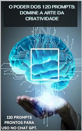 O Poder dos 120 Prompts: Domine a Arte da Criatividade": 120 Prompts ...