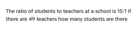Solved: The ratio of students to teachers at a school is 15:1 if there ...