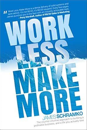 Work Less, Make More: The counter-intuitive approach to building a ...