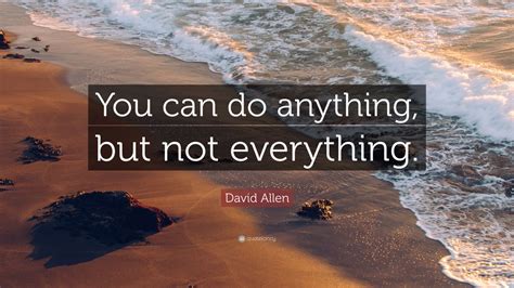David Allen Quote: “You can do anything, but not everything.” (12 ...