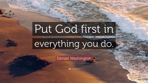 Denzel Washington Quote: “Put God first in everything you do.” (12 ...