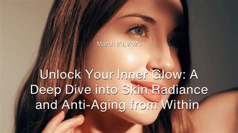 Unlock Your Inner Glow: A Deep Dive into Skin Radiance and Anti-Aging ...