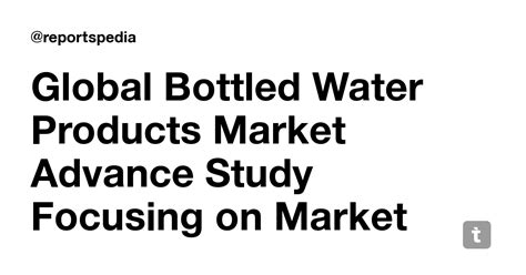 Global Bottled Water Products Market Advance Study Focusing on Market ...