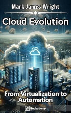 Cloud Evolution: From Virtualization to Automation (Technology ...