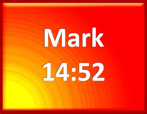 Mark 14:52 And he left the linen cloth, and fled from them naked.