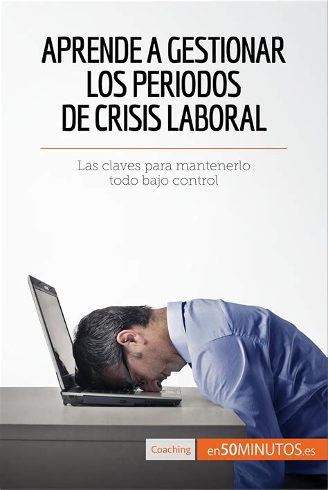 Aprende a gestionar los periodos de crisis laboral: Las claves para ...