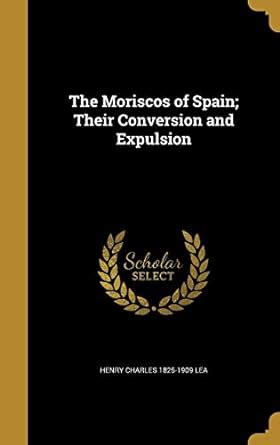 Buy The Moriscos of Spain; Their Conversion and Expulsion Book Online ...